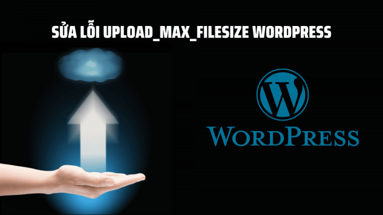 Sửa lỗi upload_max_filesize WordPress